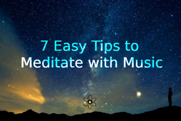 7 Easy Tips to Meditate with Music