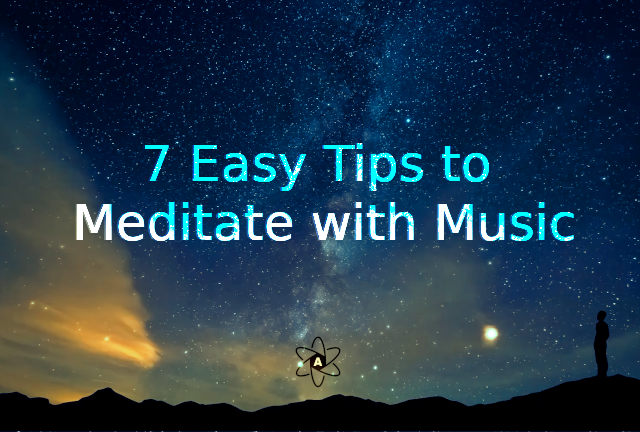 7 Easy Tips to Meditate with Music