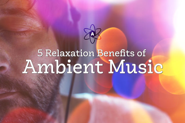 5 Relaxation Benefits of Ambient Music