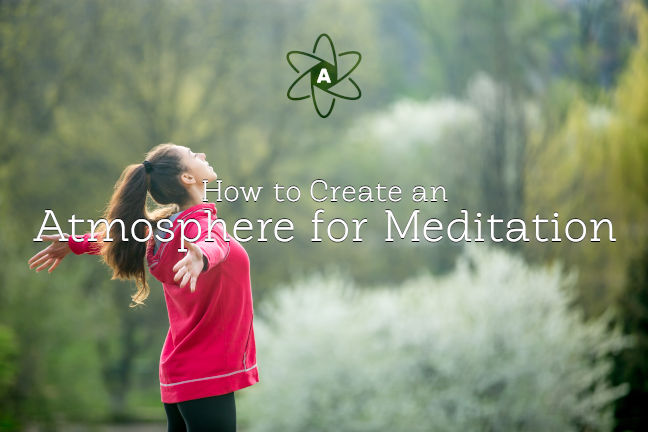 How to Create an Atmosphere for Meditation