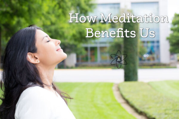 How Meditation Benefits Us