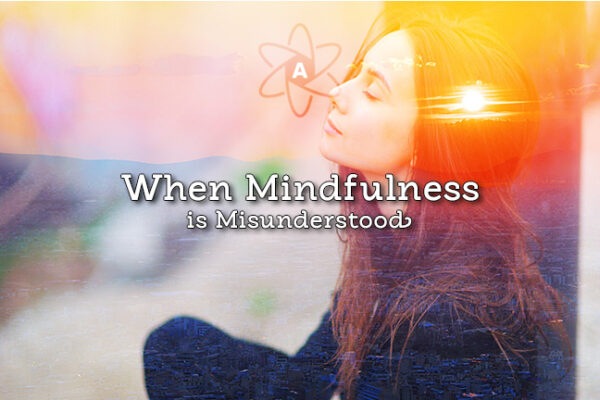 When Mindfulness is Misunderstood